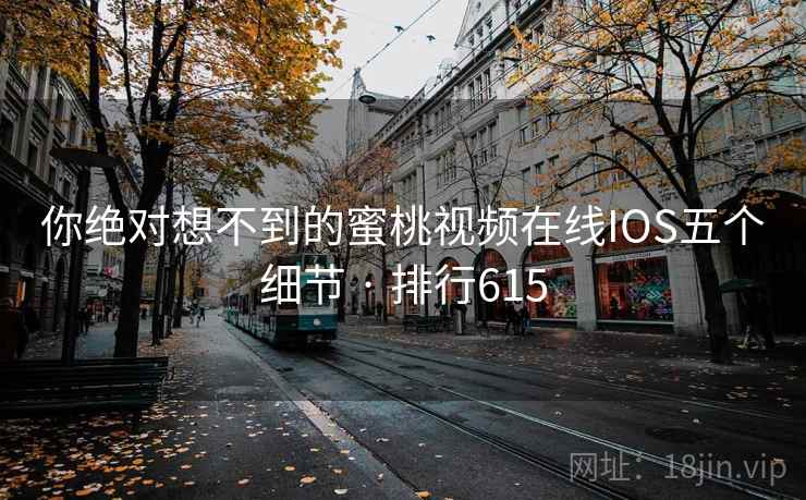 你绝对想不到的蜜桃视频在线IOS五个细节 · 排行615