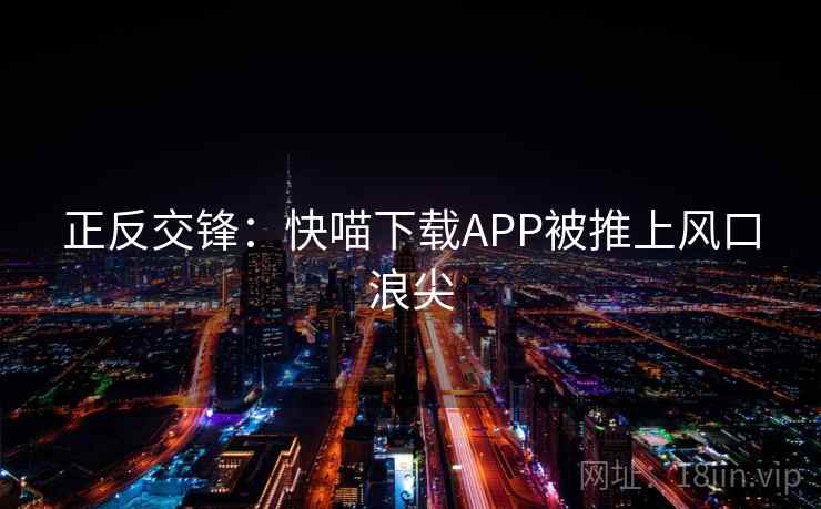 正反交锋：快喵下载APP被推上风口浪尖