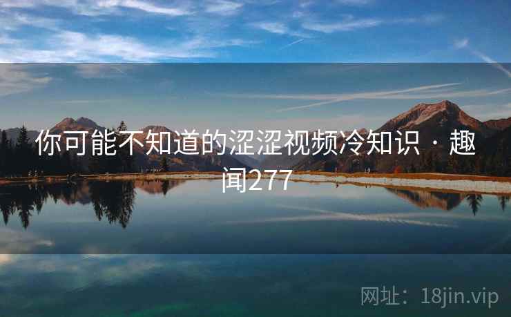 你可能不知道的涩涩视频冷知识 · 趣闻277